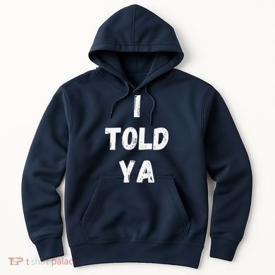 I Told Ya I Told You Hoodie