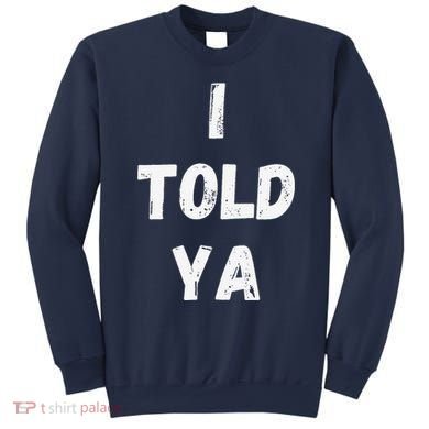 I Told Ya I Told You Sweatshirt