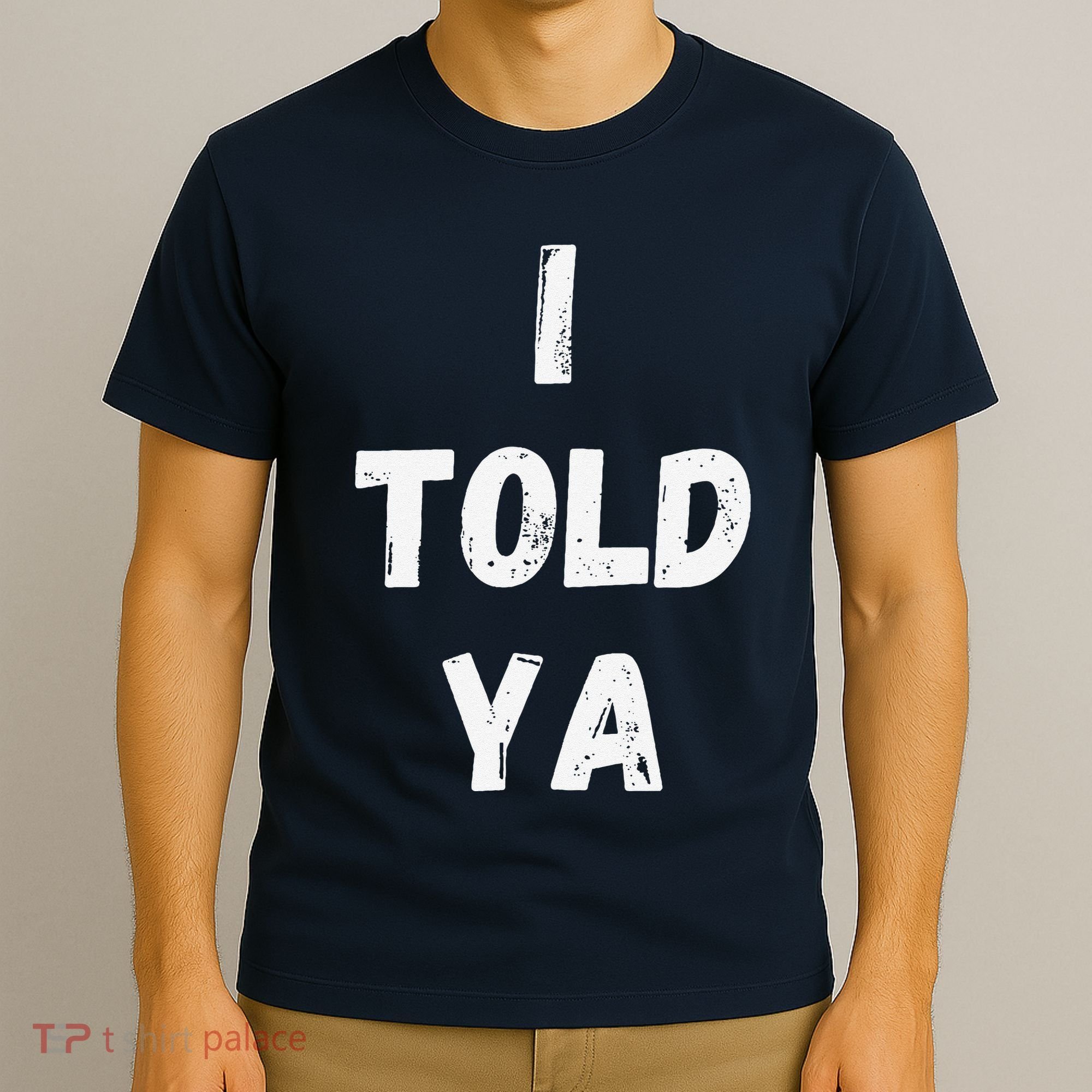 I Told Ya I Told You T-Shirt