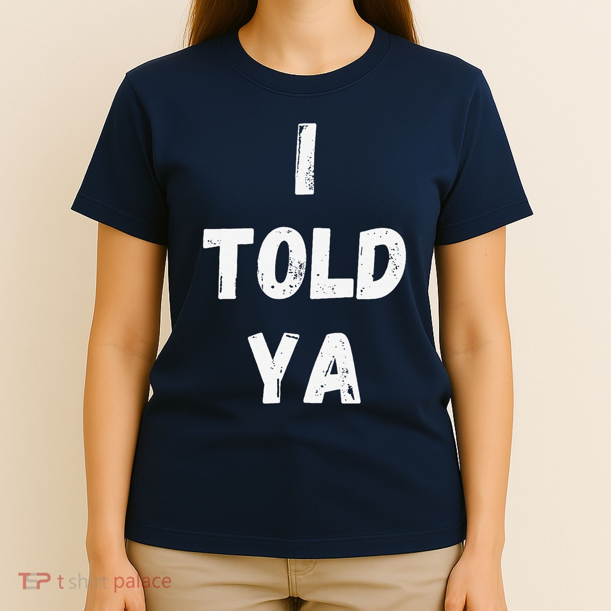 I Told Ya I Told You T-Shirt