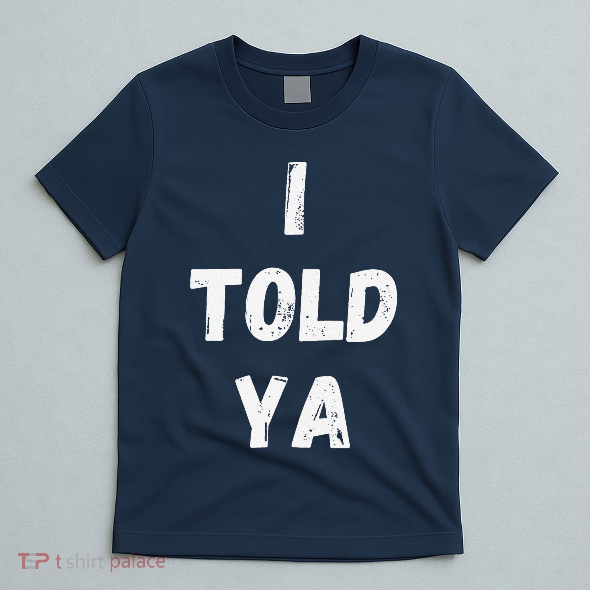 I Told Ya I Told You T-Shirt