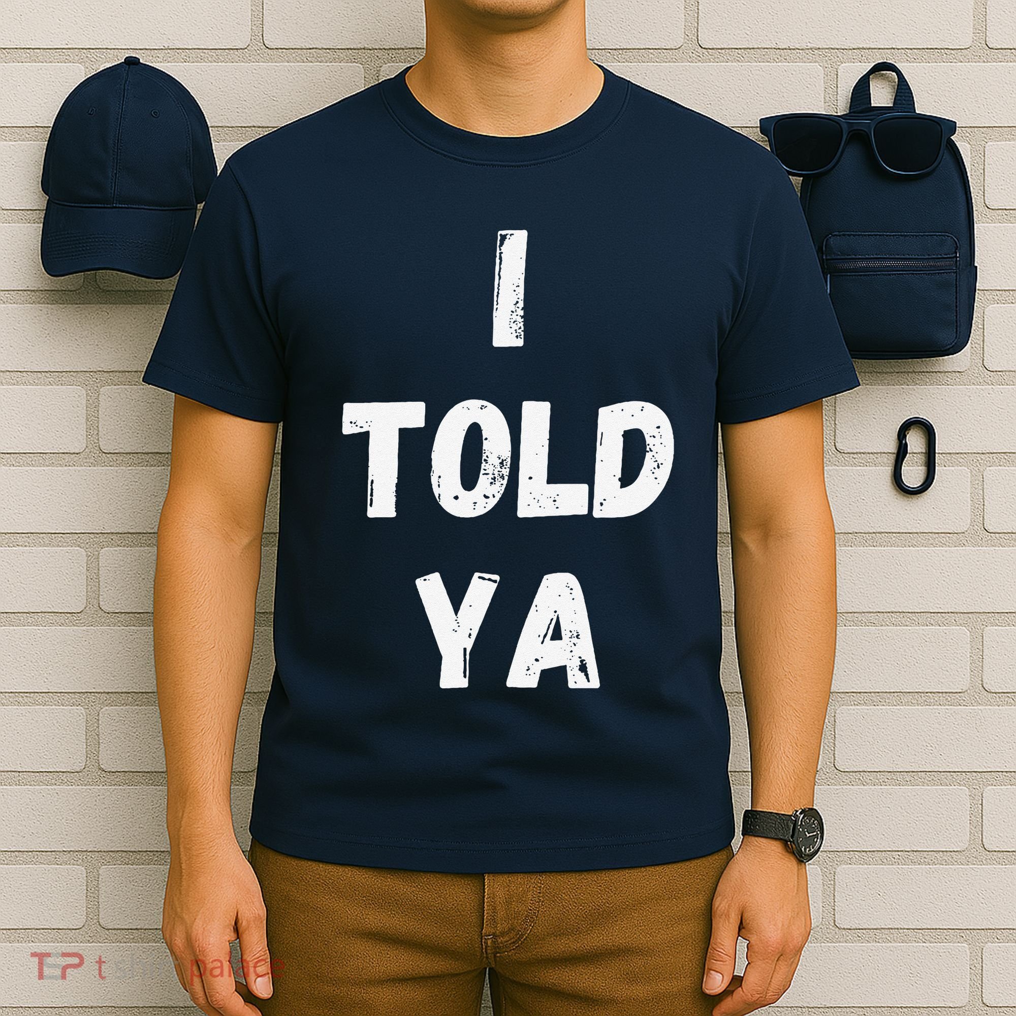 I Told Ya I Told You T-Shirt