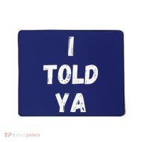 I Told Ya I Told You Mousepad thumb 0