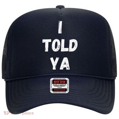 I Told Ya I Told You Hat