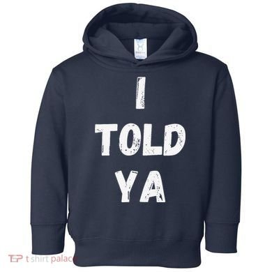 I Told Ya I Told You Toddler Hoodie