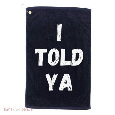 I Told Ya I Told You Golf Towel