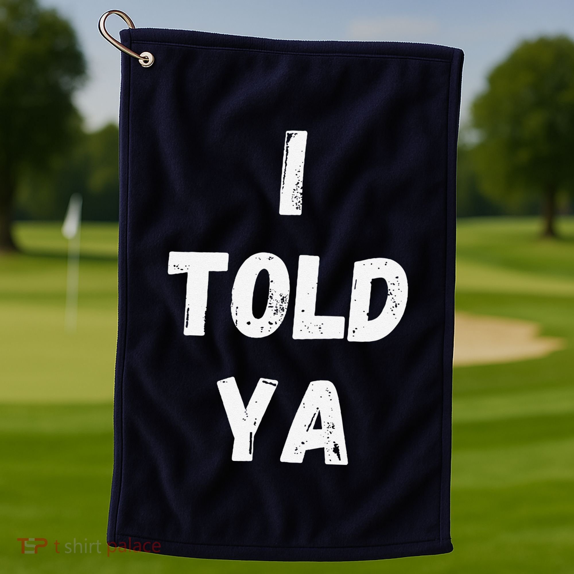 I Told Ya I Told You Golf Towel