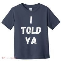 I Told Ya I Told You Toddler T-Shirt thumb 0