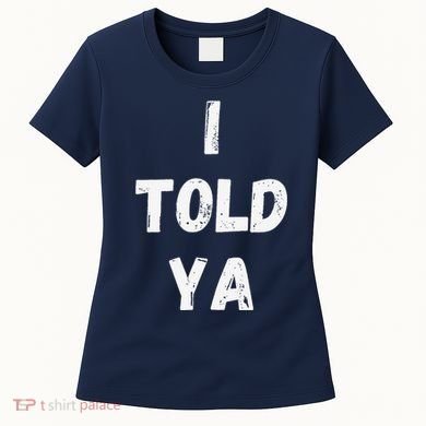 I Told Ya I Told You Women's T-Shirt