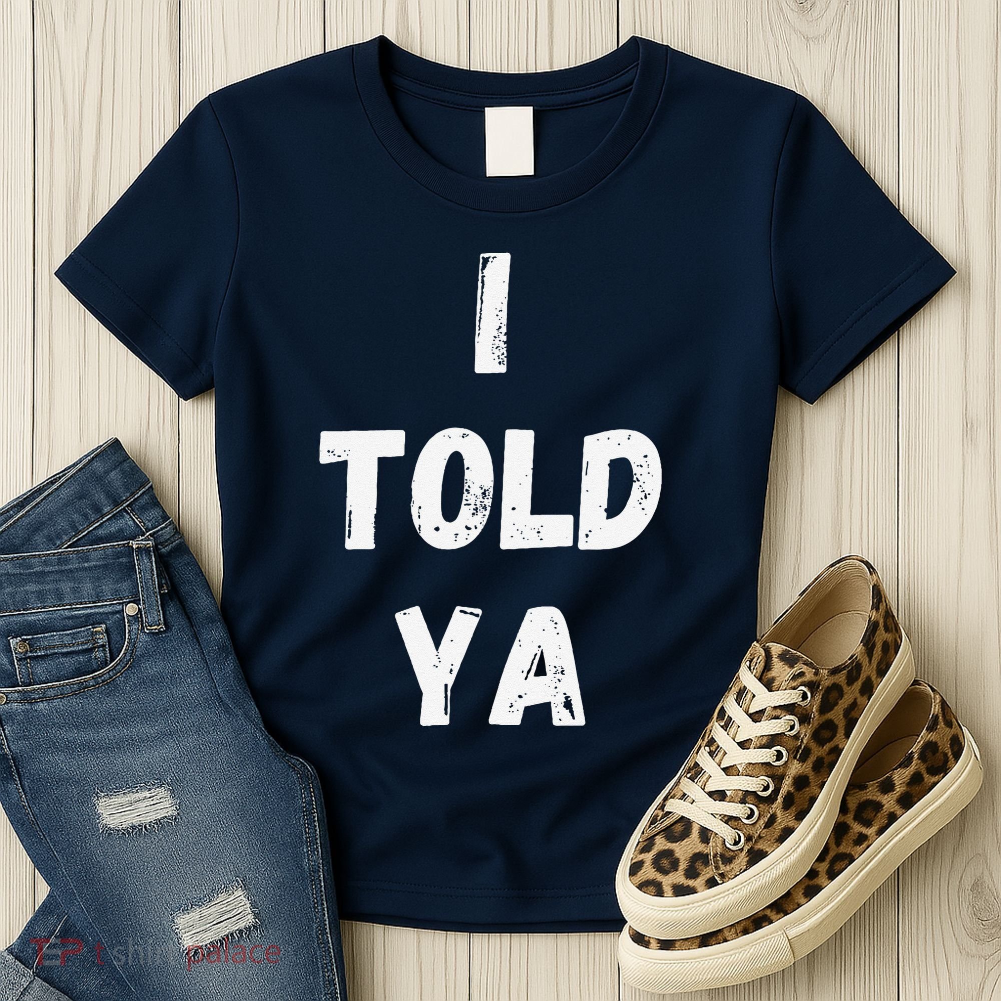 I Told Ya I Told You Women's T-Shirt
