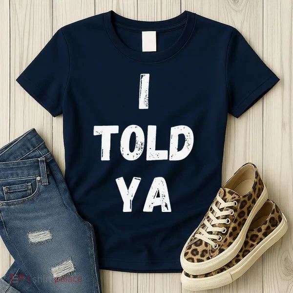 I Told Ya I Told You Women's T-Shirt