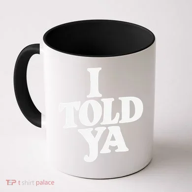 I Told Ya Funny Coffee Mug