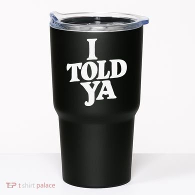 I Told Ya Funny Tumbler