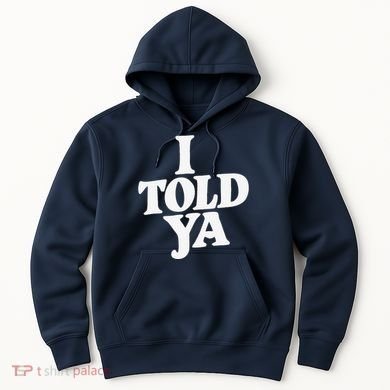 I Told Ya Funny Hoodie
