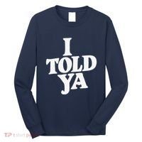 I Told Ya Funny Long Sleeve Shirt thumb 0