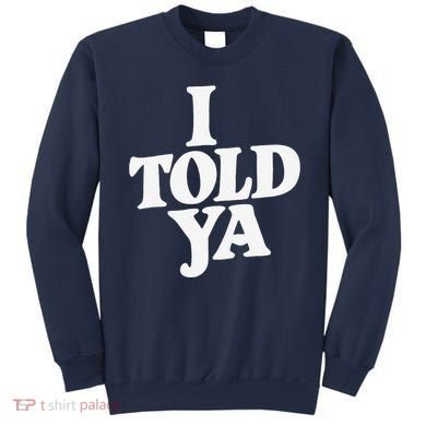 I Told Ya Funny Sweatshirt