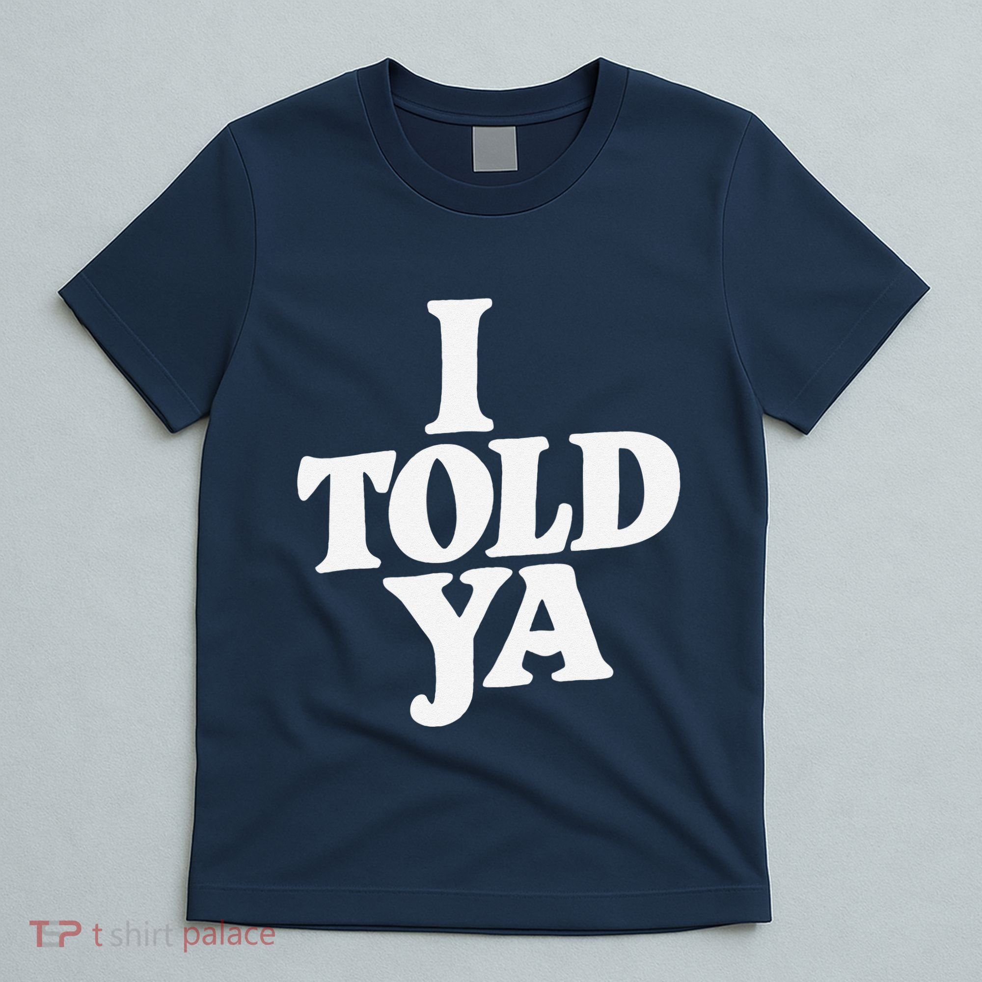 I Told Ya Funny T-Shirt