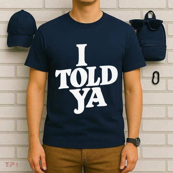 I Told Ya Funny T-Shirt