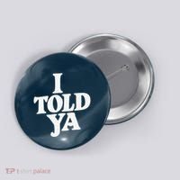 I Told Ya Funny Button thumb 0