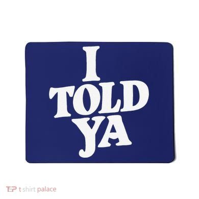 I Told Ya Funny Mousepad