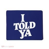 I Told Ya Funny Mousepad thumb 0