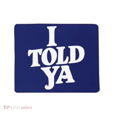 I Told Ya Funny Mousepad