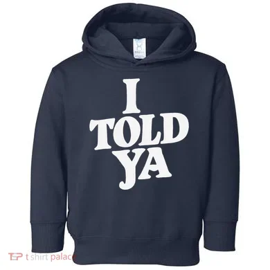 I Told Ya Funny Toddler Hoodie