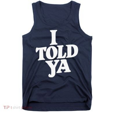 I Told Ya Funny Tank Top
