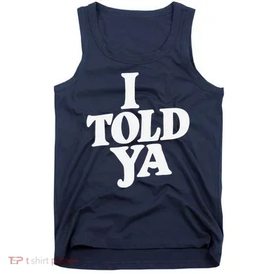 I Told Ya Funny Tank Top