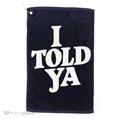 I Told Ya Funny Golf Towel