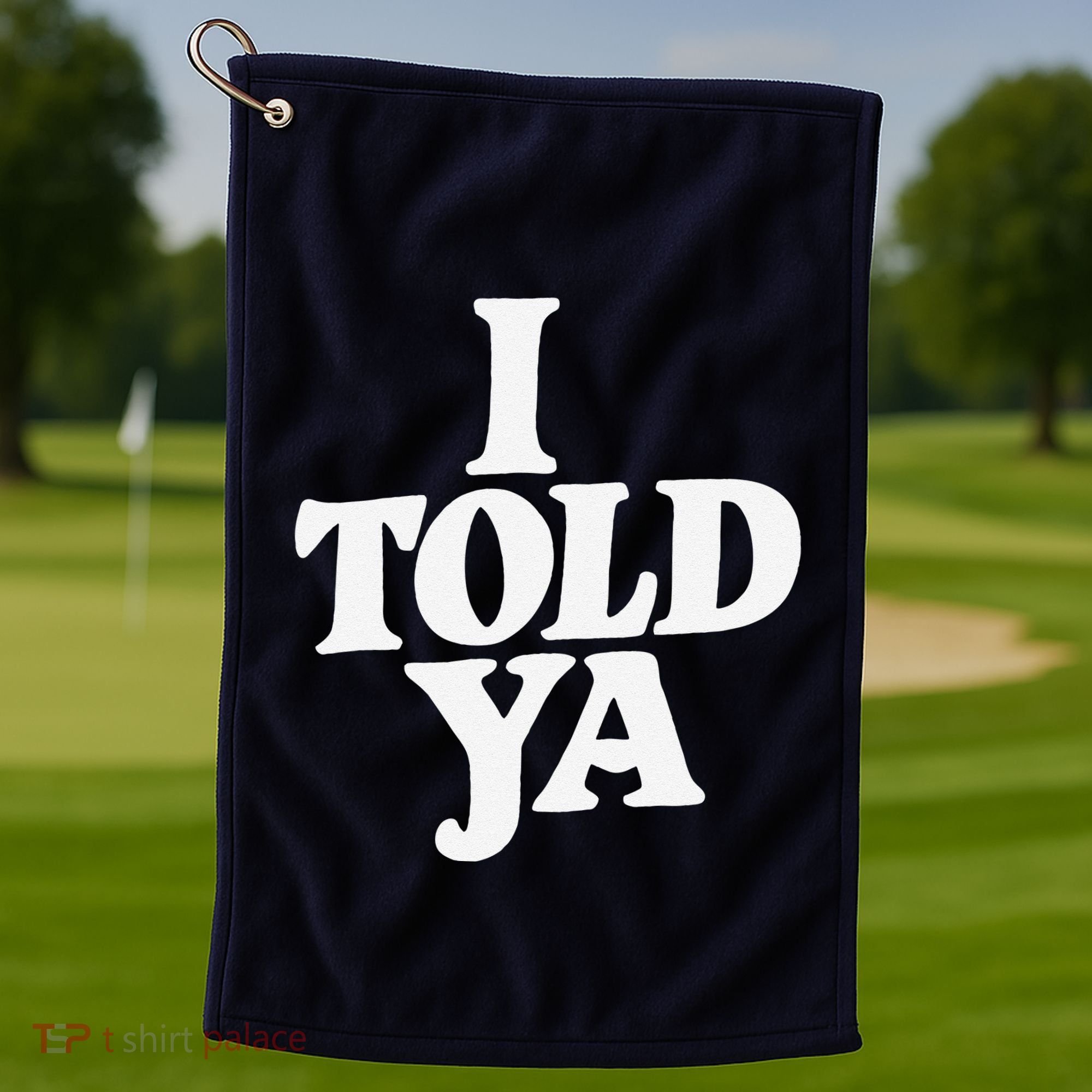 I Told Ya Funny Golf Towel