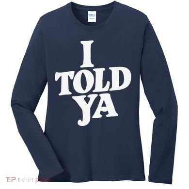 I Told Ya Funny Women's Long Sleeve Shirt
