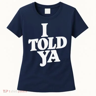 I Told Ya Funny Women's T-Shirt