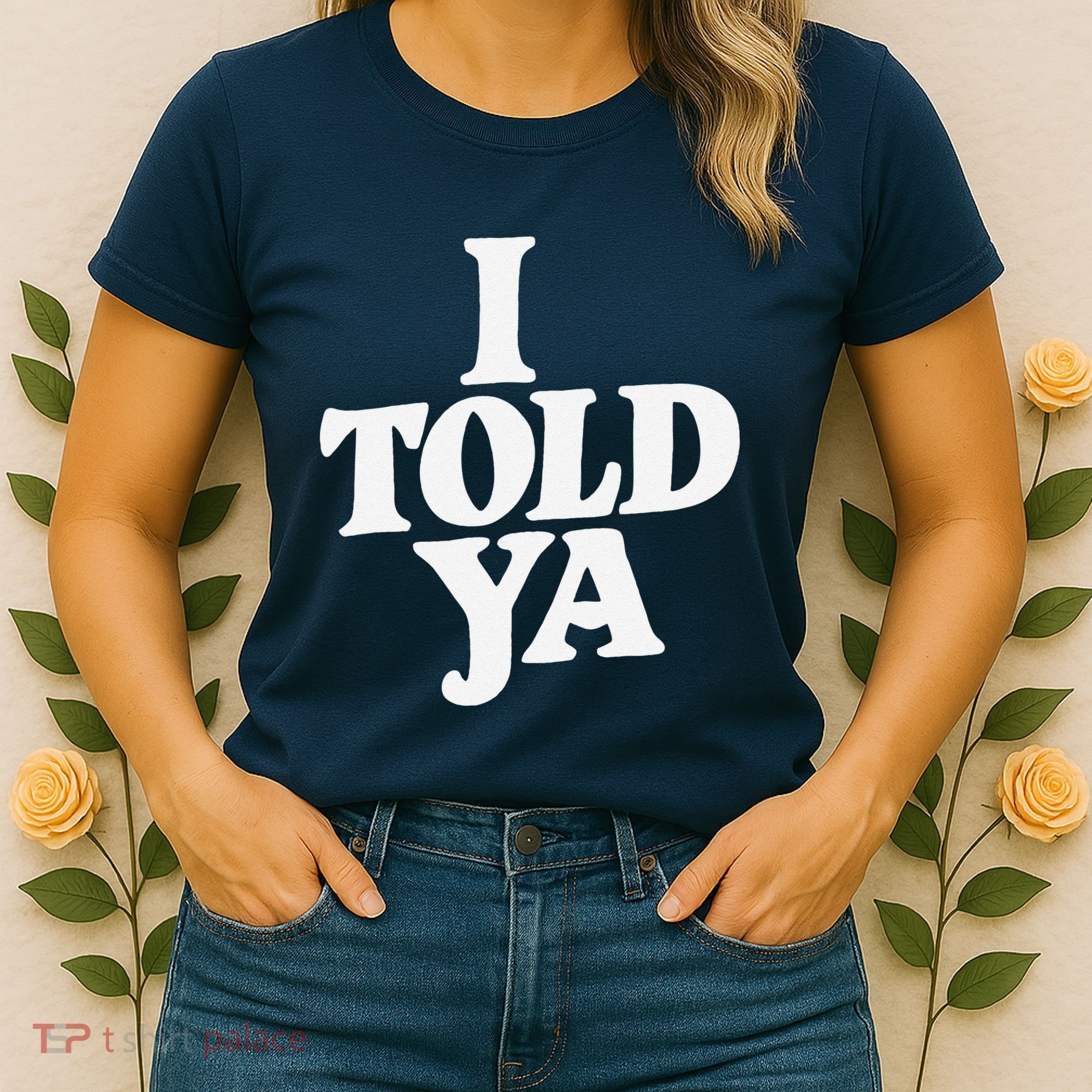 I Told Ya Funny Women's T-Shirt