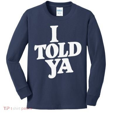 I Told Ya Funny Kids Long Sleeve Shirt
