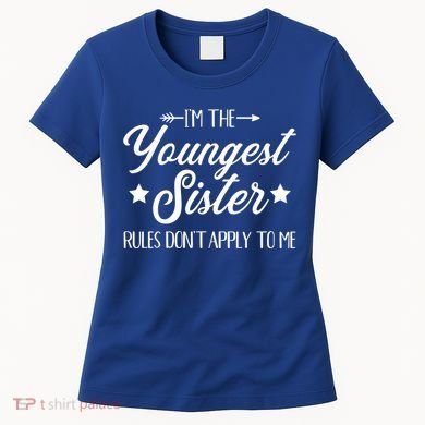 I'm The Youngest Sister Rules Not Apply To Me Funny Gift Women's T-Shirt