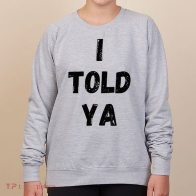 I Told Ya Women's Sweatshirt
