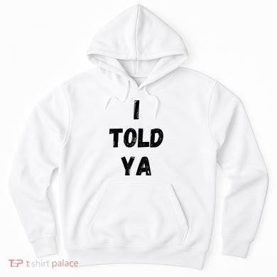 I Told Ya Hoodie