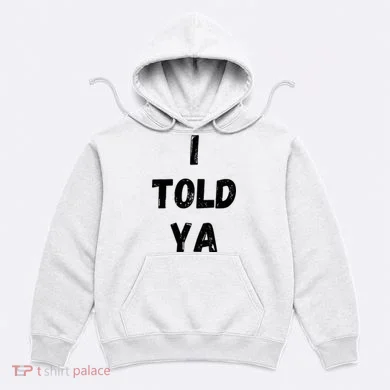 I Told Ya Hoodie