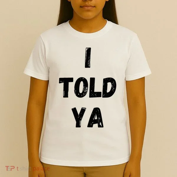 I Told Ya T-Shirt