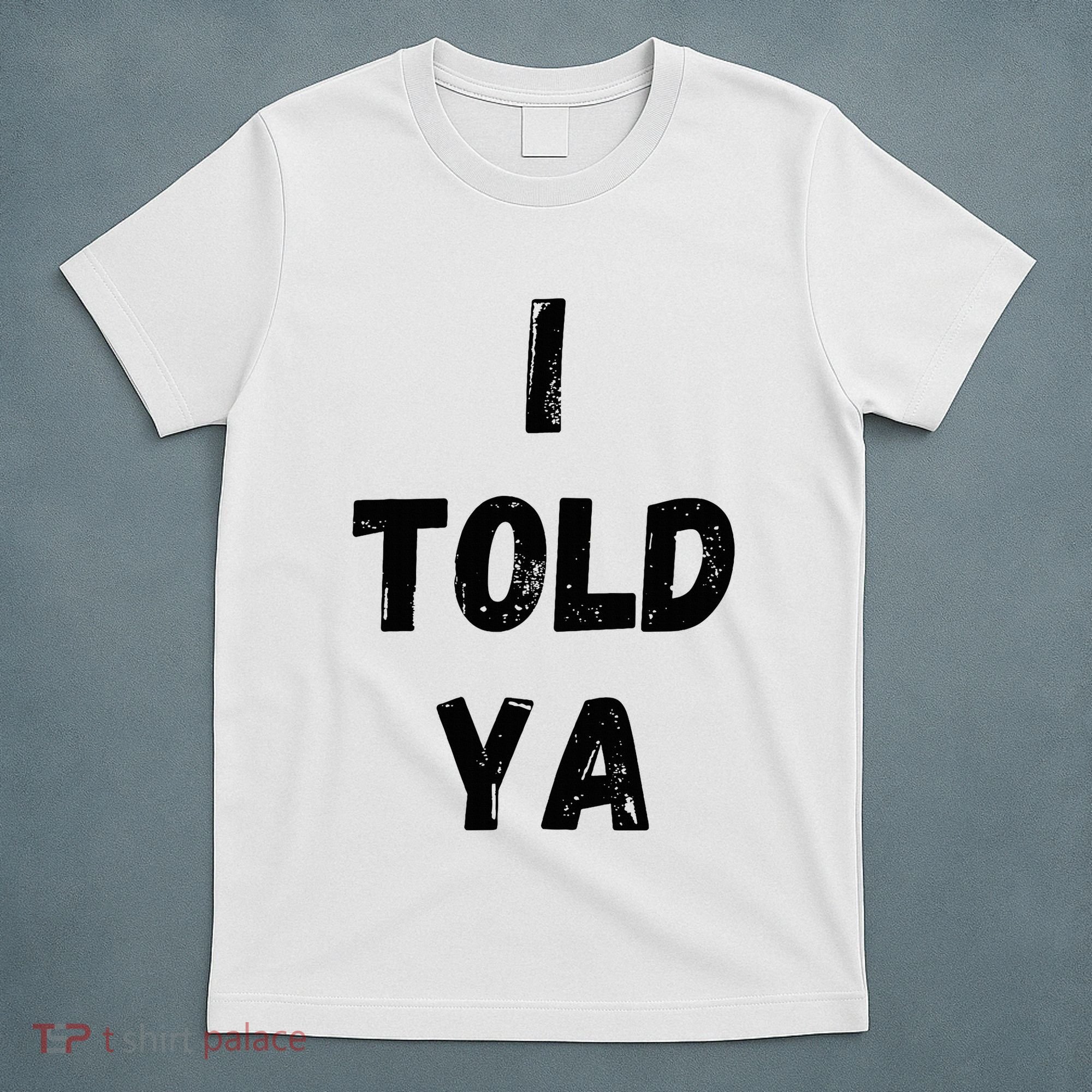 I Told Ya T-Shirt