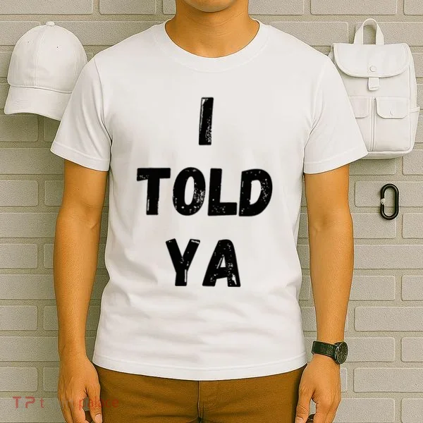 I Told Ya T-Shirt