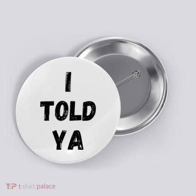 I Told Ya Button