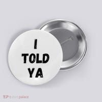 I Told Ya Button thumb 0