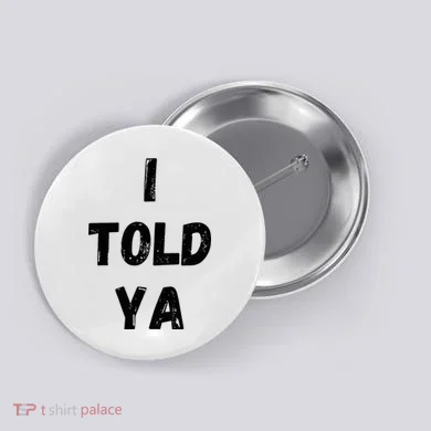 I Told Ya Button