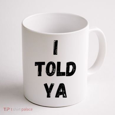 I Told Ya Coffee Mug back
