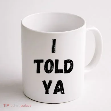 I Told Ya Coffee Mug back