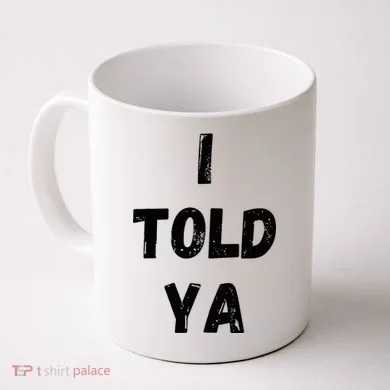 I Told Ya Coffee Mug