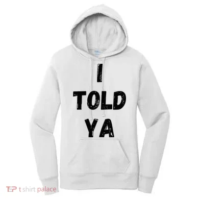I Told Ya Women's Hoodie