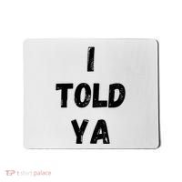 I Told Ya Mousepad thumb 0